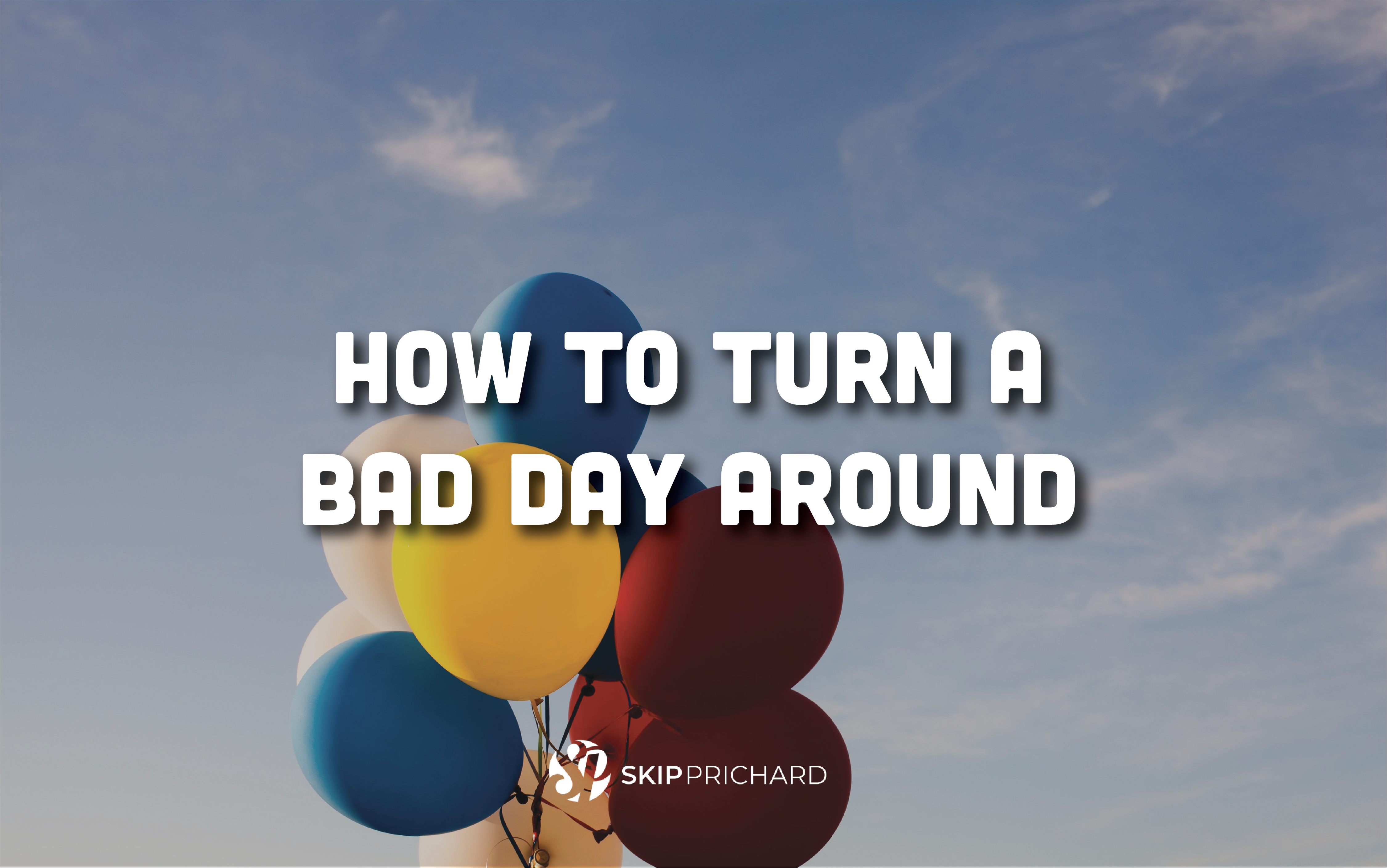 How to Turn a Bad Day Around