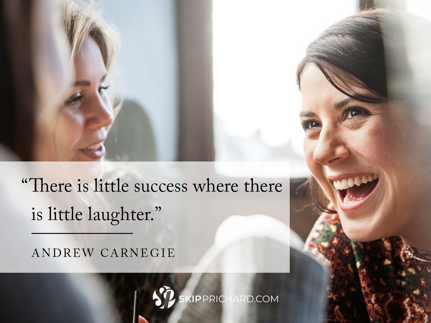 “There is little success where there is little laughter.”