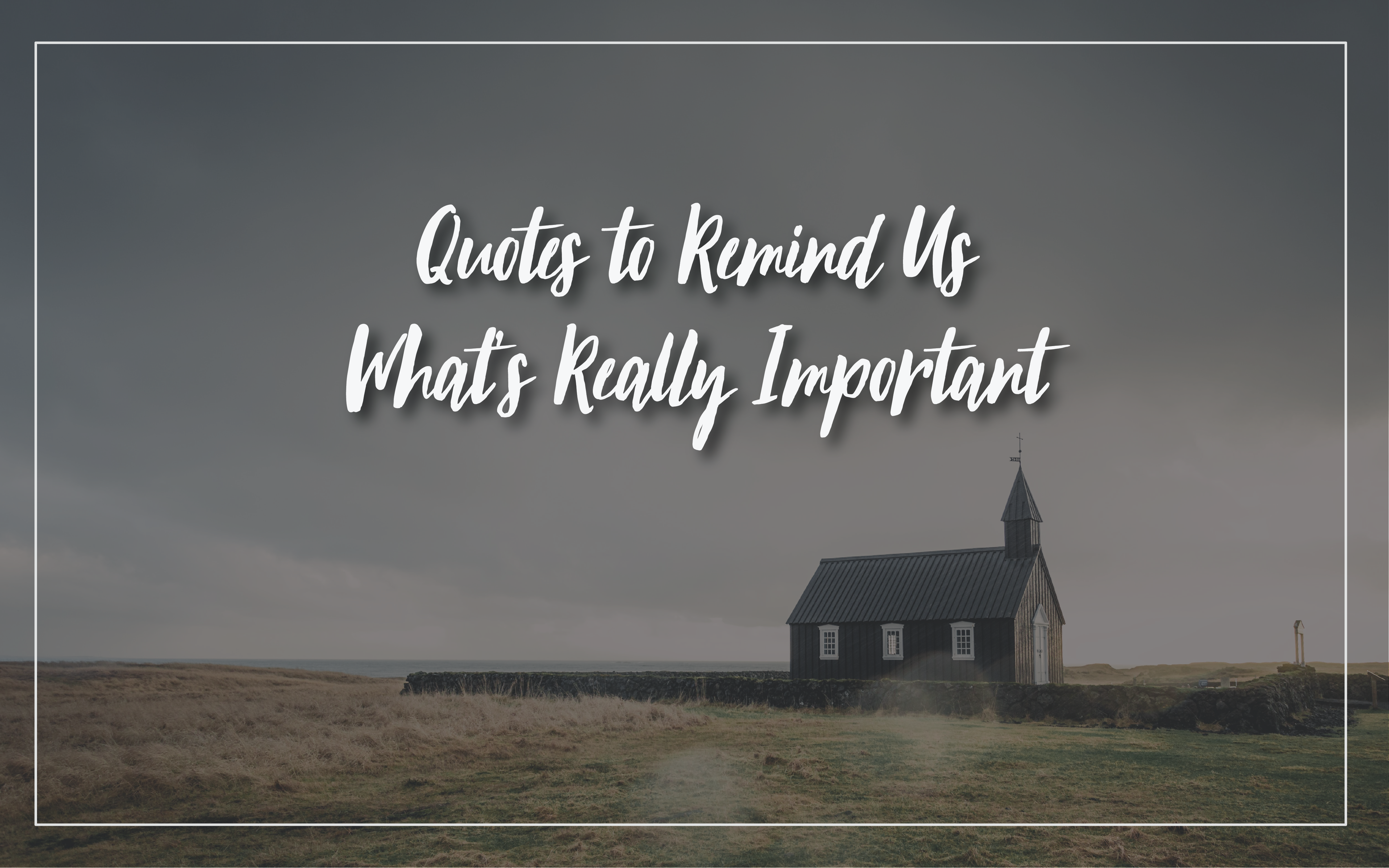 19 Quotes to Remind Us What’s Really Important