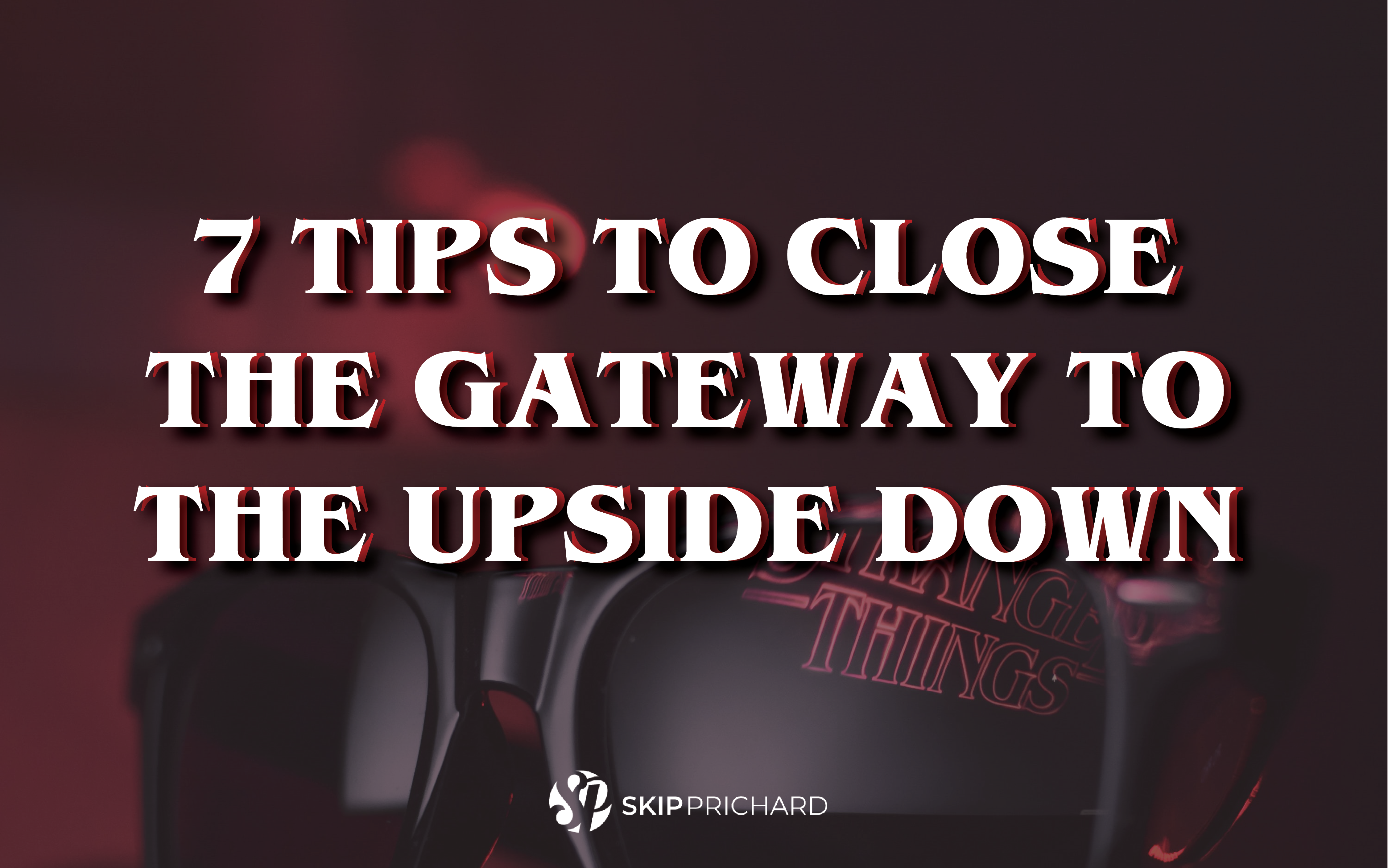 7 Tips to Close the Gateway to the Upside Down