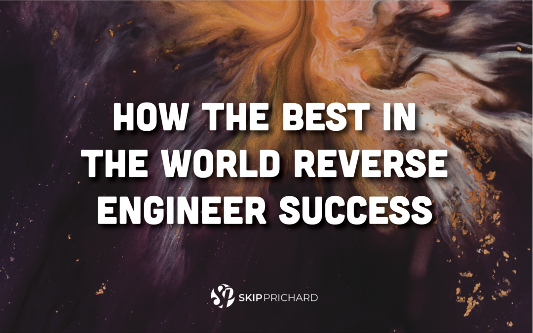 How the Best in the World Reverse Engineer Success