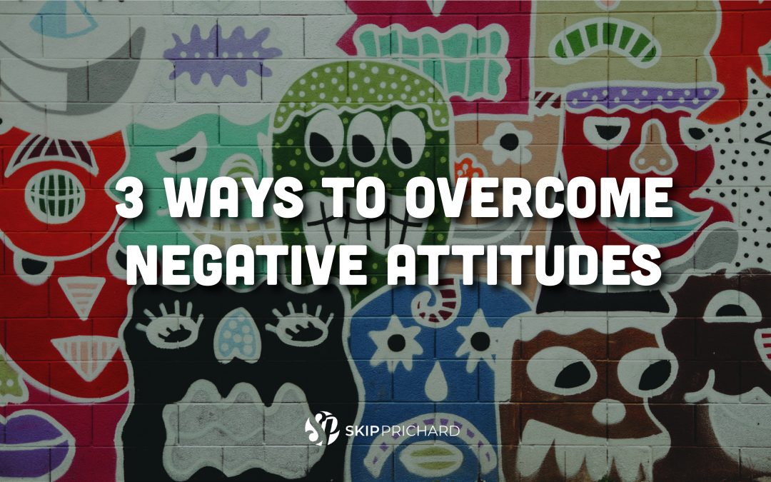 3 Positive Ways to Overcome Negative Attitudes at Work