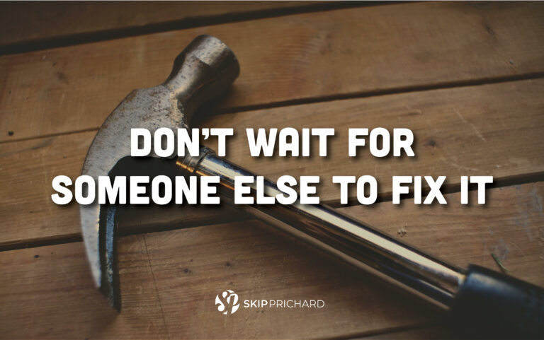Don’t Wait for Someone Else to Fix It